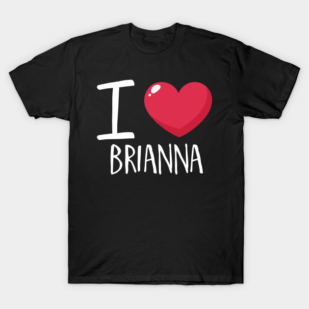 I Love Brianna T-Shirt by Podycust168